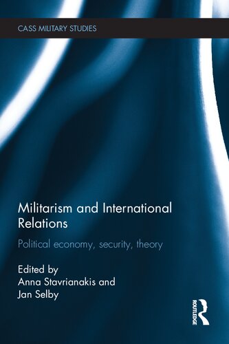 Militarism And International Relations Political Economy Security Theory 1st Edition Anna Stavrianakis
