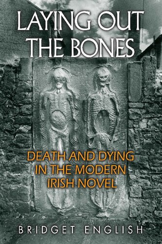 Laying Out The Bones Death And Dying In The Modern Irish Novel From James Joyce To Anne Enright Bridget English