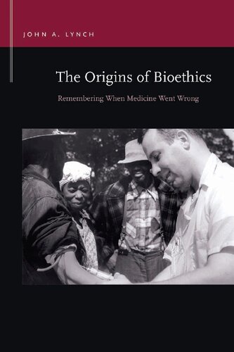 The Origins Of Bioethics Remembering When Medicine Went Wrong 1st Edition John A Lynch