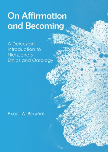 On Affirmation And Becoming A Deleuzian Introduction To Nietzsches Ethics And Ontology Paolo A Bolanos