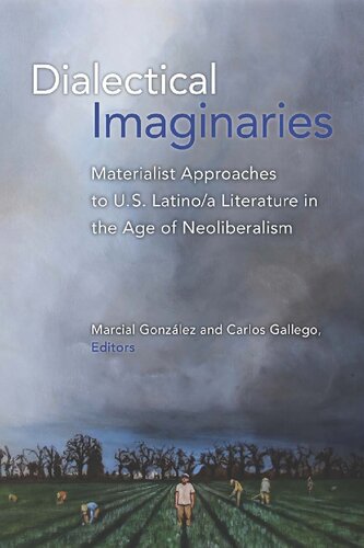 Dialectical Imaginaries Materialist Approaches To Us Latinoa Literature In The Age Of Neoliberalism Marcial Gonzalez