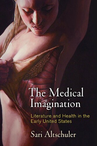 The Medical Imagination Literature And Health In The Early United States Sari Altschuler