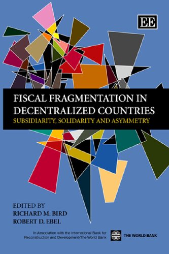 Fiscal Fragmentation In Decentralized Countries Subsidiarity Solidarity And Asymmetry Richard M Bird Ed