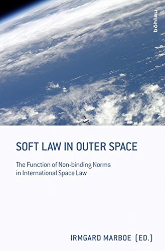 Soft Law In Outer Space The Function Of Nonbinding Norms In International Space Law Irmgard Marboe Editor