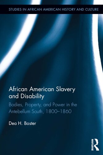 African American Slavery And Disability Bodies Property And Power In The Antebellum South 18001860 1st Edition Dea H Boster