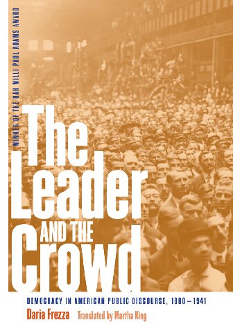 The Leader And The Crowd Democracy In American Public Discourse 18801941 1st Edition Daria Frezza