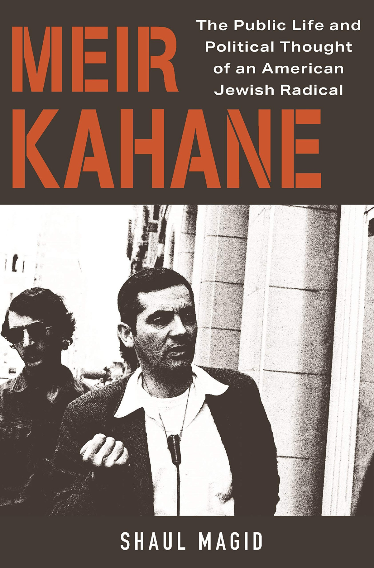 Meir Kahane The Public Life And Political Thought Of An American Jewish Radical Shaul Magid