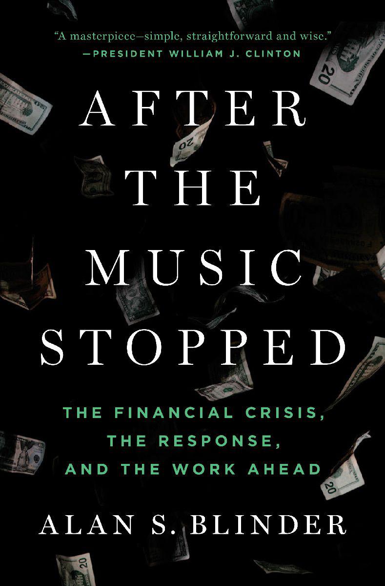 After The Music Stopped The Financial Crisis The Response And The Work Ahead Blinder