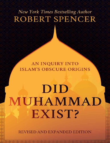 Did Muhammad Exist An Inquiry Into Islams Obscure Originsrevised And Expanded Edition Revised Expanded Robert Spencer