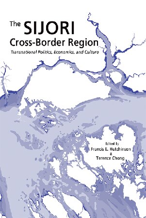 The Sijori Crossborder Region Transnational Politics Economics And Culture Francis E Hutchinson Editor Terence Chong Editor