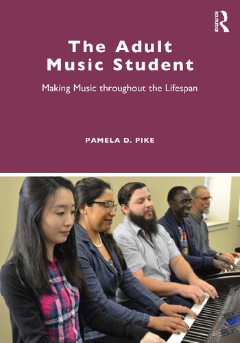 The Adult Music Student Making Music Throughout The Lifespan 1st Edition Pamela Pike