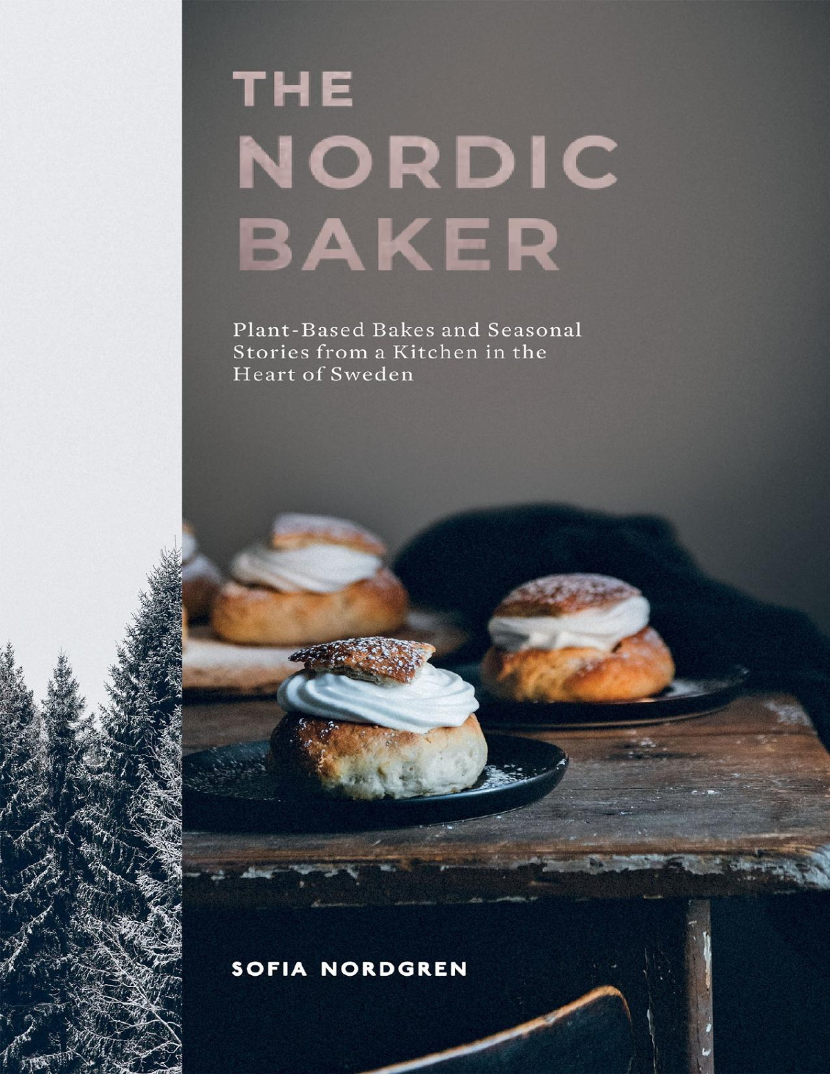 The Nordic Baker Plantbased Bakes And Seasonal Stories From A Kitchen In The Heart Of Sweden Sofia Nordgren