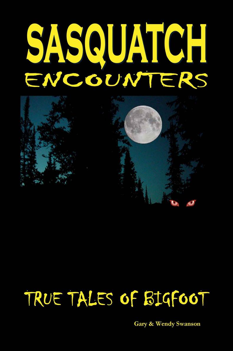 Sasquatch Encounters True Tales Of Bigfoot Gary Swanson Wendy Swanson
