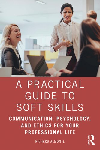A Practical Guide To Soft Skills Communication Psychology And Ethics For Your Professional Life 1st Edition Richard Almonte
