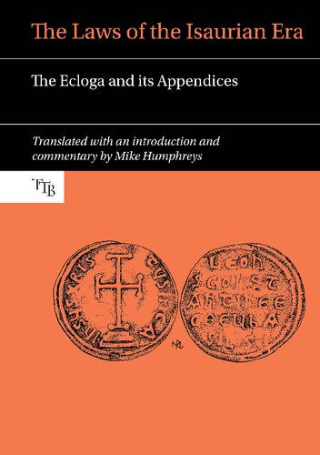 The Laws Of The Isaurian Era The Ecloga And Its Appendices Mike Humphreys Transl