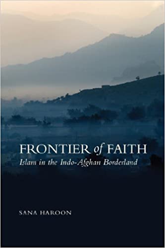 Frontier Of Faith Islam In The Indoafghan Borderland Sana Haroon