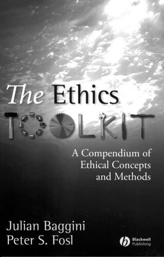The Ethics Toolkit A Compendium Of Ethical Concepts And Methods Julian Bagginipeter S Fosl