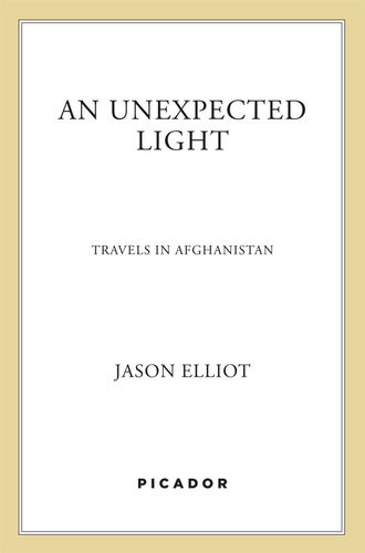 An Unexpected Light Travels In Afghanistan 1st Edition Jason Elliot