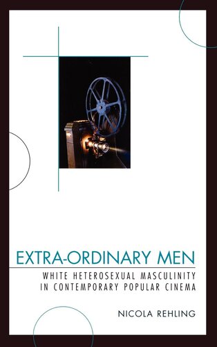 Extraordinary Men White Heterosexual Masculinity And Contemporary Popular Cinema Nicola Rehling