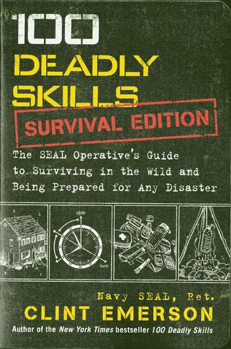100 Deadly Skills Survival Edition The Seal Operatives Guide To Surviving In The Wild And Being Prepared For Any Disaster Clint Emerson
