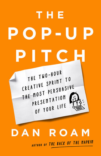 The Popup Pitch The Twohour Creative Sprint To The Most Persuasive Presentation Of Your Life Dan Roam