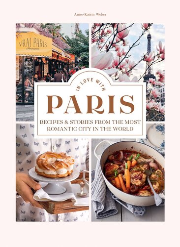 In Love With Paris Recipes Stories From The Most Romantic City In The World Annekatrin Weber