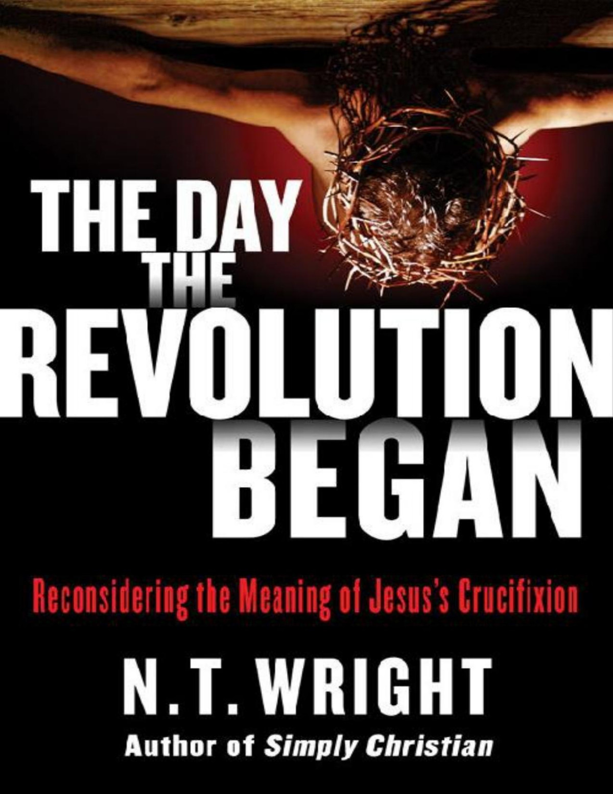 The Day The Revolution Began Reconsidering The Meaning Of Jesuss Crucifixion N T Wright