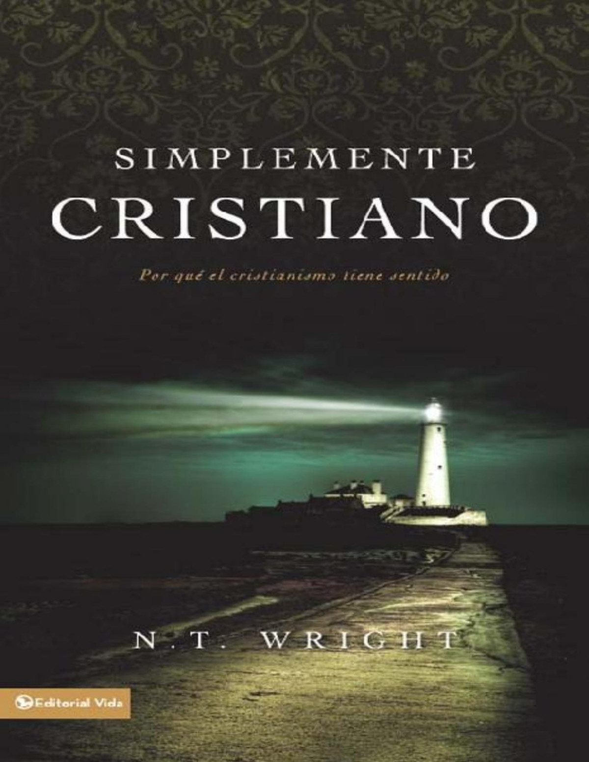 Simplemente Cristiano El Por Que Tiene Sentido El Cristianismo Biblioteca Teologica Vida Spanish Edition N T Wright