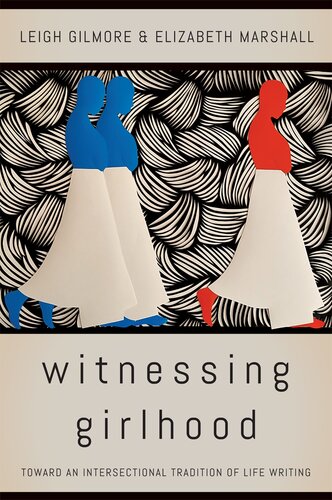 Witnessing Girlhood Toward An Intersectional Tradition Of Life Writing Leigh Gilmore Elizabeth Marshall