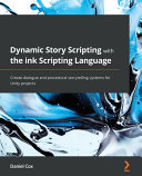 Handson Dynamic Story Scripting With Ink Create Dialogue And Procedural Storytelling Systems For Unity Projects Daniel Cox