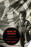Saving The Children Humanitarianism Internationalism And Empire Volume 19 Emily Baughan