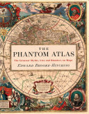 The Phantom Atlas The Greatest Myths Lies And Blunders On Maps Illustrated Edward Brookehitching