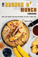 The Brunch O Munch Cookbook Sweet And Savory Pickmeup Recipes To Start A Great Day Martha Stone