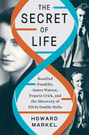 The Secret Of Life Rosalind Franklin James Watson Francis Crick And The Discovery Of Dnas Double Helix Markel