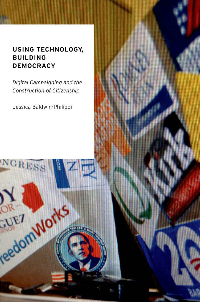 Using Technology Building Democracy Digital Campaigning And The Construction Of Citizenship Oxford Studies In Digital Politics Baldwinphilippi