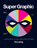 Super Graphic A Visual Guide To The Comic Book Universe Illustrated Tim Leong