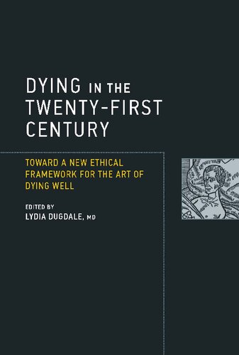 Dying In The Twentyfirst Century Toward A New Ethical Framework For The Art Of Dying Well 1st Edition Lydia S Dugdale Editor