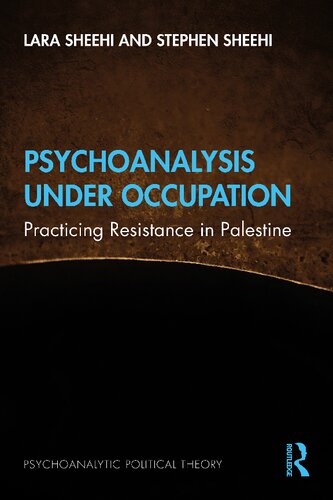 Psychoanalysis Under Occupation Practicing Resistance In Palestine 1st Edition Lara Sheehi