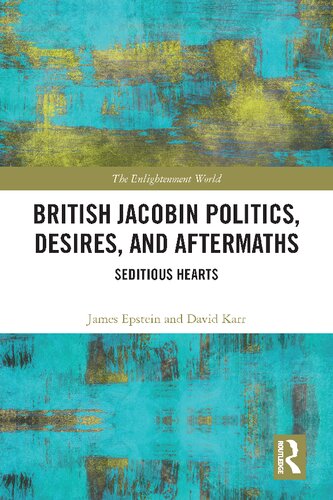 British Jacobin Politics Desires And Aftermaths Seditious Hearts 1st Edition James Epstein