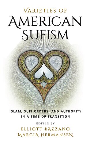 Varieties Of American Sufism Islam Sufi Orders And Authority In A Time Of Transition Elliott Bazzano Editor