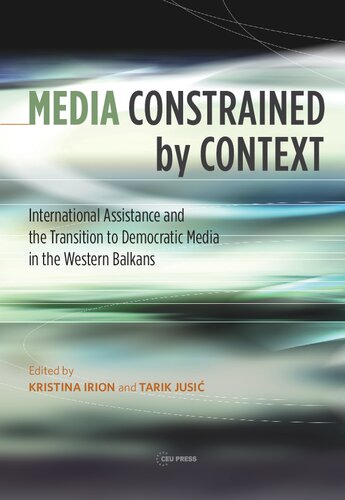Media Constrained By Context International Assistance And Democratic Media Transition In The Western Balkans Kristina Irion Editor