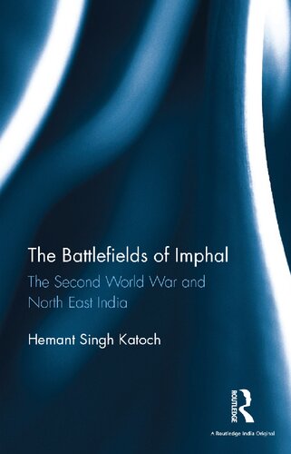 The Battlefields Of Imphal The Second World War And North East India 2016 1st Edition Hemant Singh Katoch