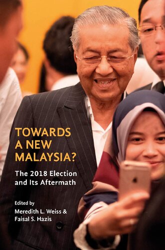 Towards A New Malaysia The 2018 Election And Its Aftermath 1st Edition Meredith L Weiss Editor