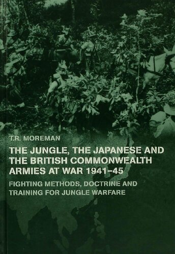 The Jungle Japanese And The British Commonwealth Armies At War 194145 Fighting Methods Doctrine And Training For Jungle Warfare 1st Edition T R Moreman