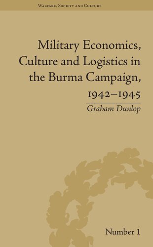 Military Economics Culture And Logistics In The Burma Campaign 19421945 1st Edition Graham Dunlop