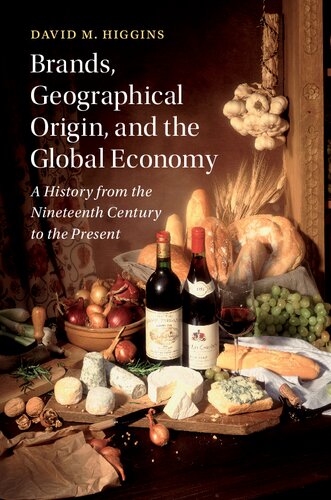 Brands Geographical Origin And The Global Economy A History From The Nineteenth Century To The Present David M Higgins