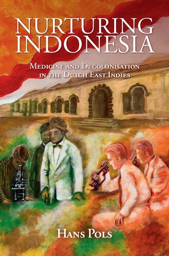 Nurturing Indonesia Medicine And Decolonisation In The Dutch East Indies Hans Pols