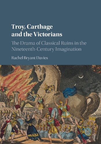 Troy Carthage And The Victorians The Drama Of Classical Ruins In The Nineteenthcentury Imagination Rachel Bryant Davies