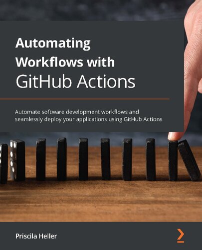 Automating Workflows With Github Actions Automate Software Development Workflows And Seamlessly Deploy Your Applications Using Github Actions Priscila Heller