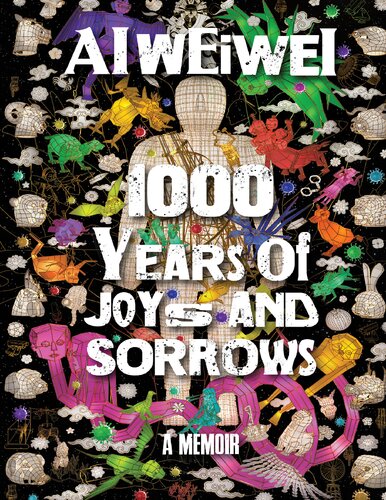 1000 Years Of Joys And Sorrows A Memoir Ai Weiwei